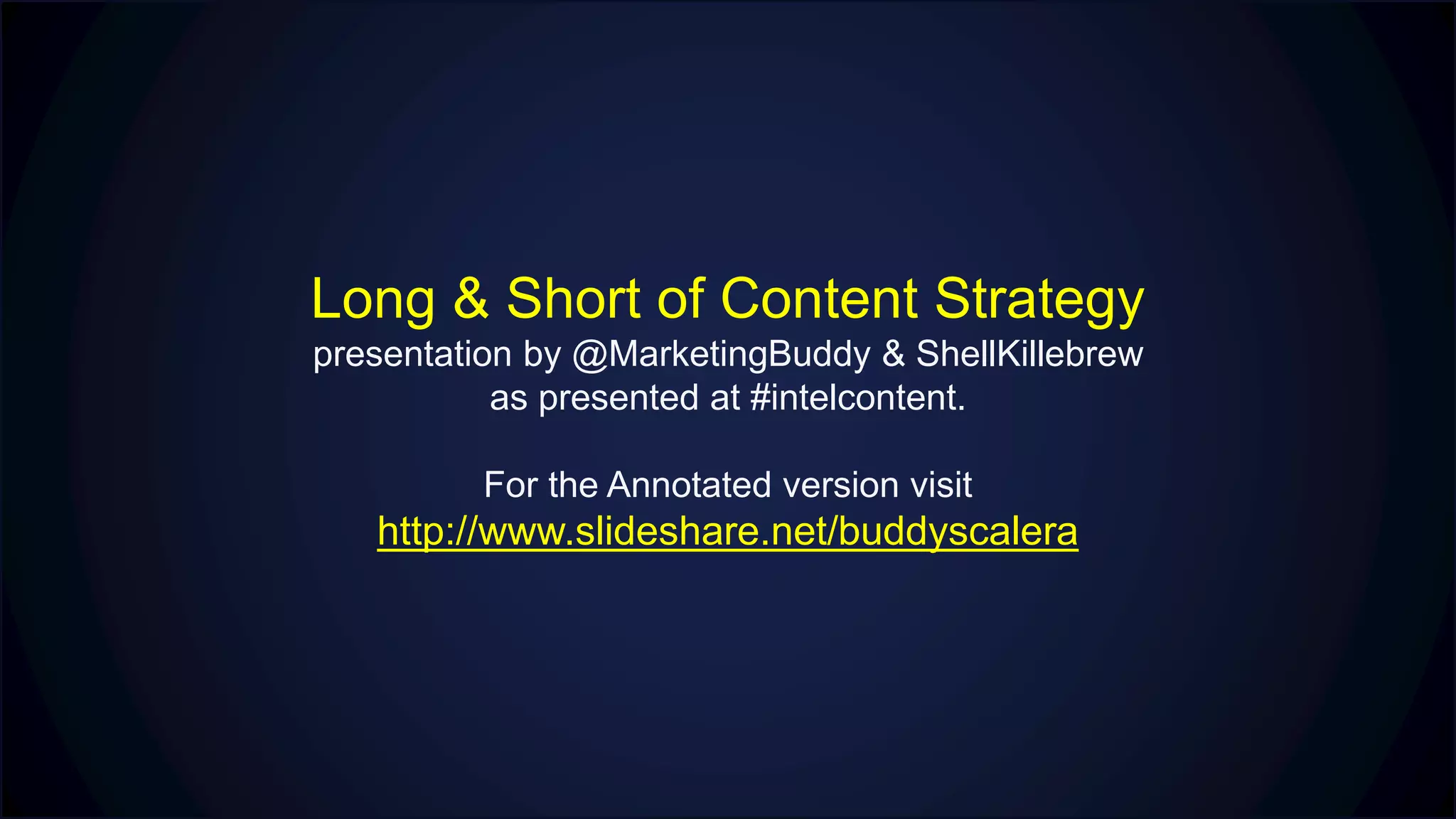 Long & Short of Content Strategy
presentation by @MarketingBuddy & ShellKillebrew
as presented at #intelcontent.
For the Annotated version visit
http://www.slideshare.net/buddyscalera
 