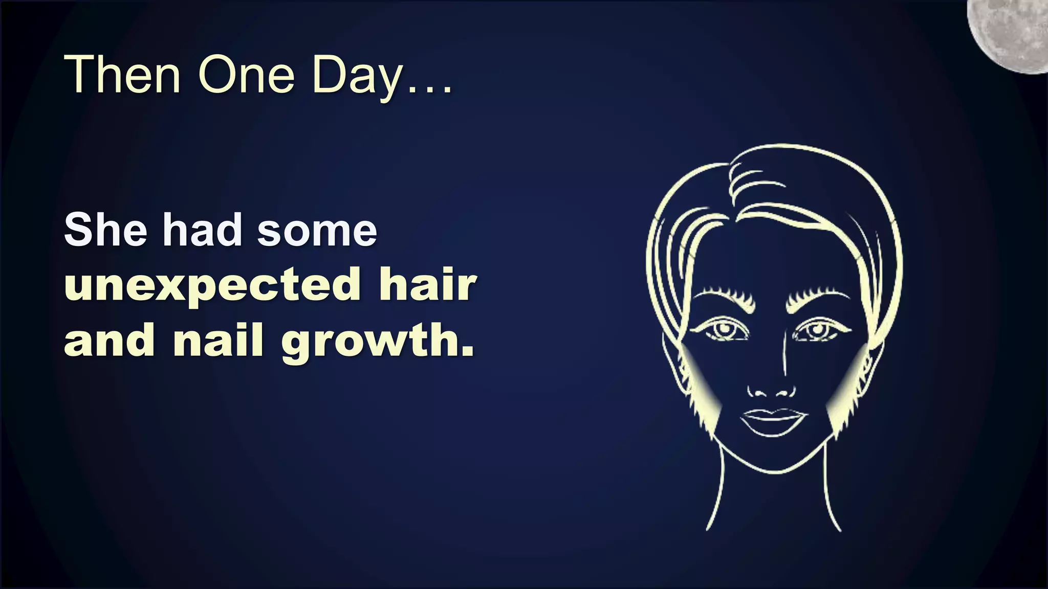 Then One Day…
She had some
unexpected hair
and nail growth.
M
 