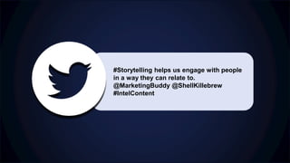 #Storytelling helps us engage with people
in a way they can relate to.
@MarketingBuddy @ShellKillebrew
#IntelContent
 