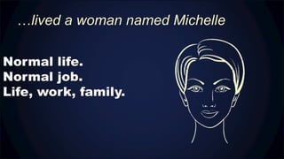 …lived a woman named Michelle
Normal life.
Normal job.
Life, work, family.
 