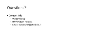 Questions?
• Contact Info
• Walter Wong
• University of Helsinki
• Email: walter.wong@helsinki.fi
 