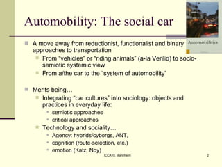 Automobility: The social car <ul><li>A move away from reductionist, functionalist and binary approaches to transportation ...
