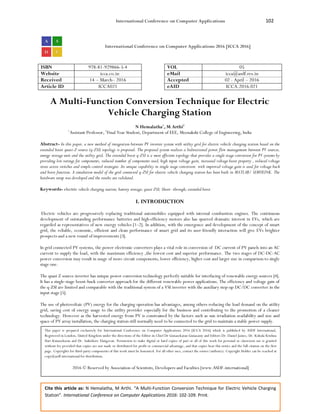 International Conference on Computer Applications 102
Cite this article as: N Hemalatha, M Arthi. “A Multi-Function Conversion Technique for Electric Vehicle Charging
Station”. International Conference on Computer Applications 2016: 102-109. Print.
International Conference on Computer Applications 2016 [ICCA 2016]
ISBN 978-81-929866-5-4 VOL 05
Website icca.co.in eMail icca@asdf.res.in
Received 14 – March– 2016 Accepted 02 - April – 2016
Article ID ICCA021 eAID ICCA.2016.021
A Multi-Function Conversion Technique for Electric
Vehicle Charging Station
N Hemalatha1
, M Arthi2
1
Assistant Professor, 2
Final Year Student, Department of EEE, Meenakshi College of Engineering, India
Abstract- In this paper, a new method of integration between PV inverter system with utility grid for electric vehicle charging station based on the
extended boost quasi-Z-source (q-ZSI) topology is proposed. The proposed system realizes a bidirectional power flow management between PV sources,
energy storage unit and the utility grid. The extended boost q-ZSI is a most efficient topology that provides a single stage conversion for PV systems by
providing low ratings for components, reduced number of components used, high input voltage gain, increased voltage boost property , reduced voltage
stress across switches and simple control strategies .Its unique capability in single stage conversion with improved voltage gain is used for voltage buck
and boost function. A simulation model of the grid connected q-ZSI for electric vehicle charging station has been built in MATLAB/ SIMULINK. The
hardware setup was developed and the results are validated.
Keywords- electric vehicle charging station; battery storage; quasi ZSI; Shoot- through; extended boost
I. INTRODUCTION
Electric vehicles are progressively replacing traditional automobiles equipped with internal combustion engines. The continuous
development of outstanding performance batteries and high-efficiency motors also has spurred dramatic interest in EVs, which are
regarded as representatives of new energy vehicles [1–2]. In addition, with the emergence and development of the concept of smart
grid, the reliable, economic, efficient and clean performance of smart grid and its user-friendly interaction will give EVs brighter
prospects and a new round of improvements [3].
In grid connected PV systems, the power electronic converters plays a vital role in conversion of DC current of PV panels into an AC
current to supply the load, with the maximum efficiency ,the lowest cost and superior performance. The two stages of DC-DC-AC
power conversion may result in usage of more circuit components, lower efficiency, higher cost and larger size in comparison to single
stage one.
The quasi Z source inverter has unique power conversion technology perfectly suitable for interfacing of renewable energy sources [4].
It has a single-stage boost-buck converter approach for the different renewable power applications. The efficiency and voltage gain of
the q-ZSI are limited and comparable with the traditional system of a VSI inverter with the auxiliary step-up DC/DC converter in the
input stage [5].
The use of photovoltaic (PV) energy for the charging operation has advantages, among others reducing the load demand on the utility
grid, saving cost of energy usage to the utility provider especially for the business and contributing to the promotion of a cleaner
technology. However as the harvested energy from PV is constrained by the factors such as sun irradiation availability and size and
space of PV array installation, the charging station still normally need to be connected to the grid to maintain a stable power supply.
This paper is prepared exclusively for International Conference on Computer Applications 2016 [ICCA 2016] which is published by ASDF International,
Registered in London, United Kingdom under the directions of the Editor-in-Chief Dr Gunasekaran Gunasamy and Editors Dr. Daniel James, Dr. Kokula Krishna
Hari Kunasekaran and Dr. Saikishore Elangovan. Permission to make digital or hard copies of part or all of this work for personal or classroom use is granted
without fee provided that copies are not made or distributed for profit or commercial advantage, and that copies bear this notice and the full citation on the first
page. Copyrights for third-party components of this work must be honoured. For all other uses, contact the owner/author(s). Copyright Holder can be reached at
copy@asdf.international for distribution.
2016 © Reserved by Association of Scientists, Developers and Faculties [www.ASDF.international]
 