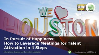58th ICCA Congress | In pursuit of happiness: How to leverage meetings for talent attraction in 4 steps