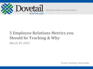 5 Employee Relations Metrics you
Should be Tracking & Why
March 29, 2012




                         Twitter Hashtag: #dovetailhr
 
