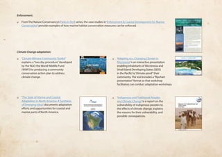 Enforcement: 
❏❏ From The Nature Conservancy’s Parks in Peril series, the case studies in ‘Enforcement & Coastal Development for Marine 
Conservation’ provide examples of how marine habitat conservation measures can be enforced. 
Climate Change adaptation: 
❏❏ ‘Climate Witness-Community Toolkit’ 
explains a “two day procedure” developed 
by the NGO the World Wildlife Fund 
(WWF) for producing a community 
conservation action plan to address 
climate change. 
❏❏ ‘The State of Marine and Coastal 
Adaptation in North America: A Synthesis 
of Emerging Ideas’ documents adaptation 
efforts and opportunities for coastal and 
marine parts of North America. 
❏❏ ‘Adapting to a Changing Climate in 
Micronesia’ is an interactive presentation 
enabling inhabitants of Micronesia and 
Small Island Developing States (SIDS) 
in the Pacific to “climate-proof” their 
community. The tool includes a “flipchart 
presentation” format so that workshop 
facilitators can conduct adaptation workshops. 
❏❏ ‘Indigenous and Traditional Peoples 
and Climate Change’ is a report on the 
vulnerability of indigenous peoples to 
the effects of climate change, explains 
the reasons for their vulnerability, and 
possible consequences. 
 