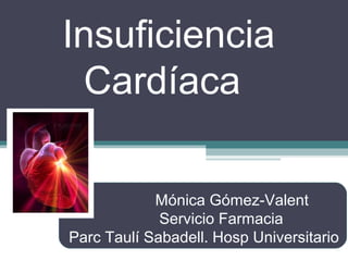 Insuficiencia
Cardíaca
Mónica Gómez-Valent
Servicio Farmacia
Parc Taulí Sabadell. Hosp Universitario
 