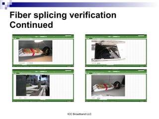 Fiber splicing verification
Continued




              ICC Broadband LLC
 