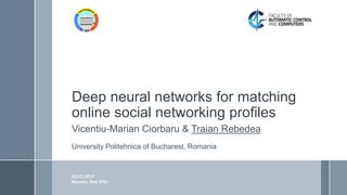 Deep neural networks for matching
online social networking profiles
Vicentiu-Marian Ciorbaru & Traian Rebedea
University Politehnica of Bucharest, Romania
ICCCI 2017
Nicosia, Sep 27th
 
