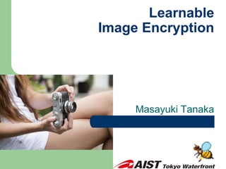 Masayuki Tanaka
Learnable
Image Encryption
 