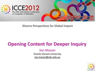 Diverse Perspectives for Global Impact




Opening Content for Deeper Inquiry
                   Jon Mason
              Charles Darwin University
               jon.mason@cdu.edu.au
 