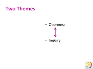 Two Themes

             • Openness


             • Inquiry




                          2
 