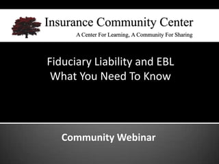 Fiduciary Liability and EBL
 What You Need To Know




   Community Webinar
 