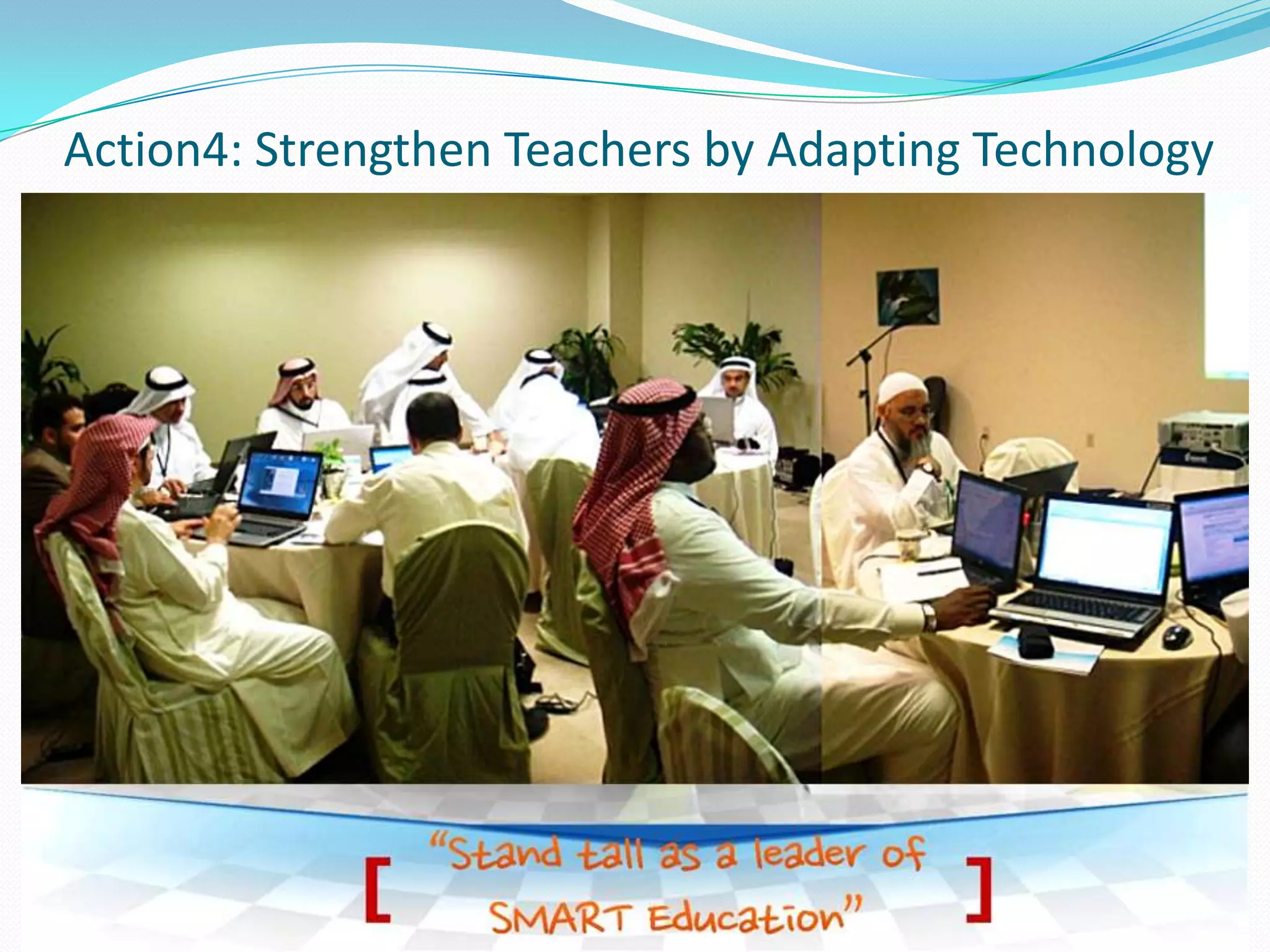 Action4: Strengthen Teachers by Adapting Technology
 