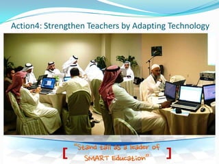 Action4: Strengthen Teachers by Adapting Technology
 