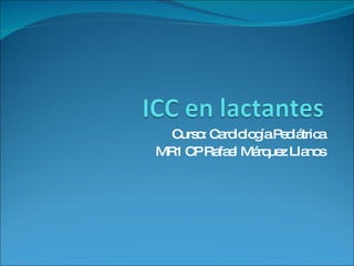 Curso: Cardiología Pediátrica MR1 CP Rafael Márquez Llanos 