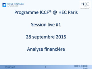 11
Programme ICCF® @ HEC Paris
Session live #1
28 septembre 2015
Analyse financière
28/09/2015
ICCF® @ HEC
 