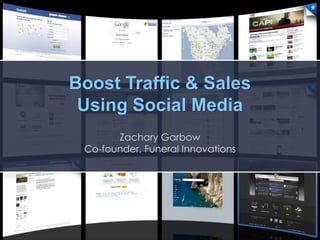 Boost Traffic & Sales Using Social Media Zachary Garbow Co-founder, Funeral Innovations 