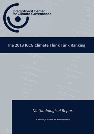 Methodological Report
I. Alloisio, L. Farnia, M. Khoroshiltseva
The 2013 ICCG Climate Think Tank Ranking
 