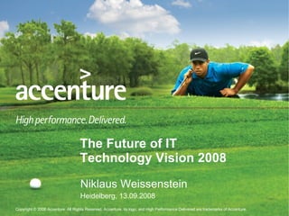 Niklaus Weissenstein Heidelberg, 13.09.2008 The Future of IT Technology Vision 2008 