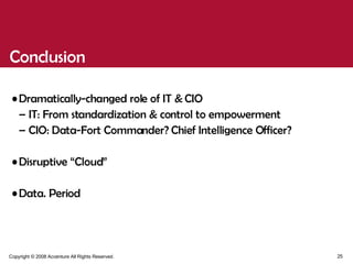 Conclusion Dramatically-changed role of IT & CIO IT: From standardization & control to empowerment CIO: Data-Fort Commander? Chief Intelligence Officer? Disruptive “Cloud” Data. Period 