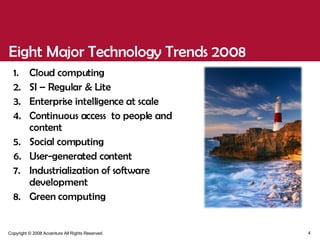 Eight Major Technology Trends 2008 Cloud computing SI – Regular & Lite Enterprise intelligence at scale Continuous access  to people and content Social computing User-generated content  Industrialization of software development  Green computing 