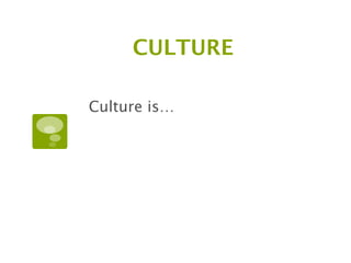 CULTURE

Culture is…
 