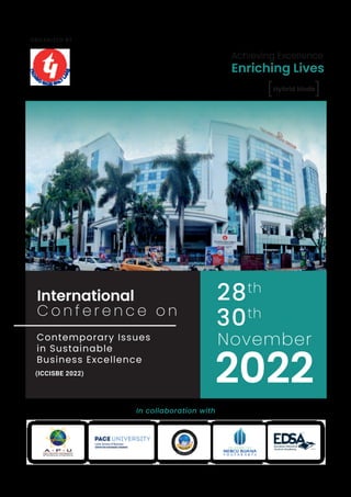 ORGANIZED BY
2022
International
C o n f e r e n c e o n
Contemporary Issues
in Sustainable
Business Excellence
In collaboration with
28th
30th
(ICCISBE 2022)
November
2022
Achieving Excellence
Enriching Lives
[ [
Hybrid Mode
 