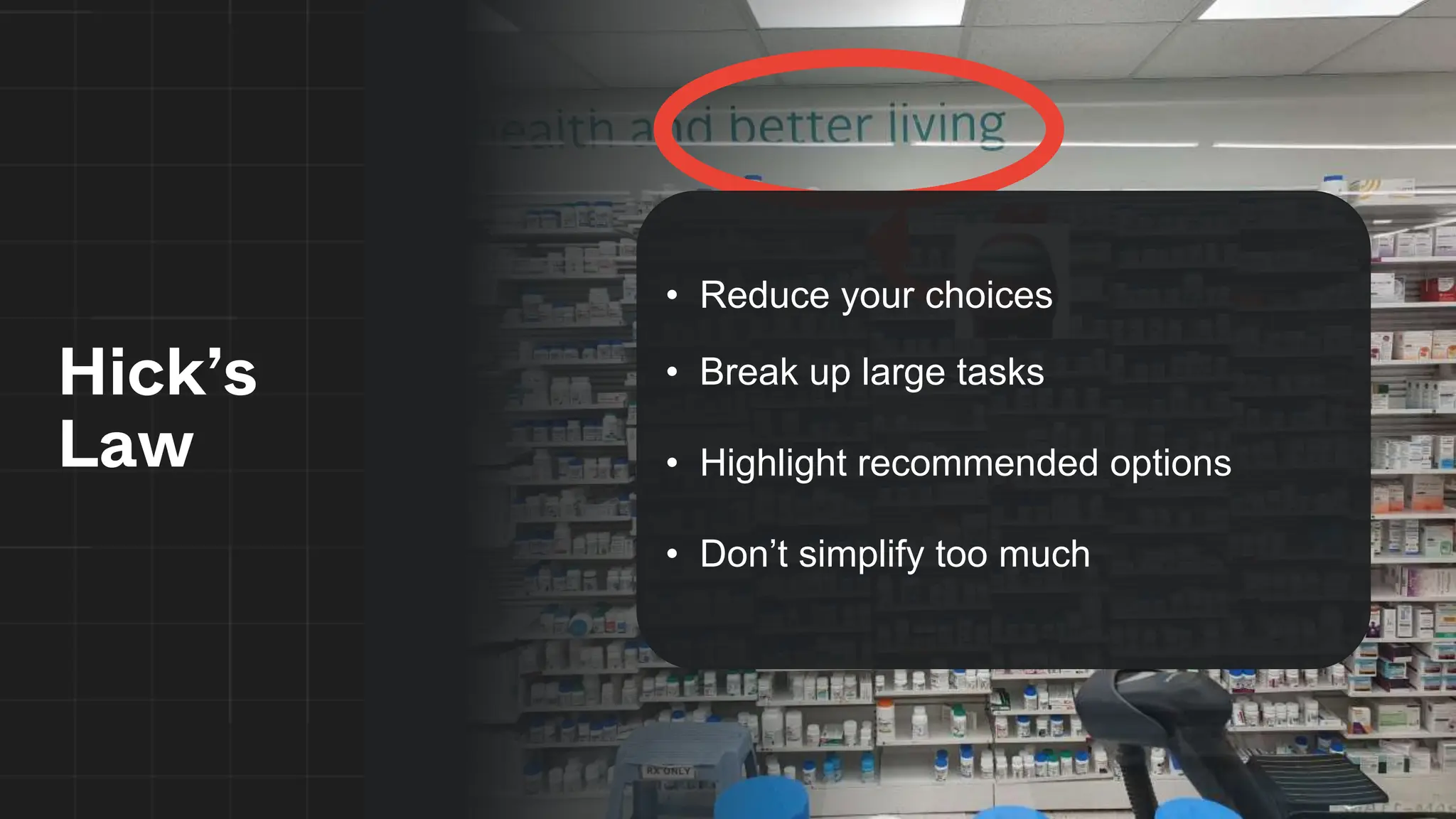 Hick’s
Law
• Reduce your choices
• Break up large tasks
• Highlight recommended options
• Don’t simplify too much
 
