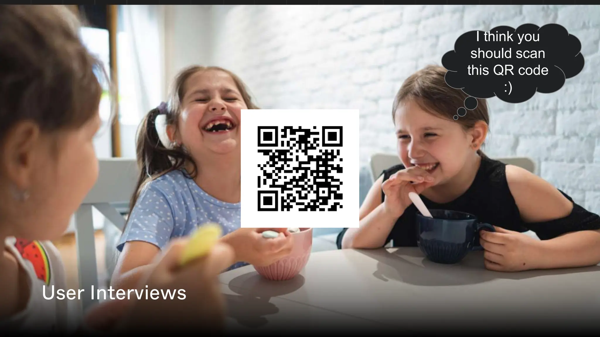 User Interviews I think you
should scan
this QR code
:)
User Interviews
 