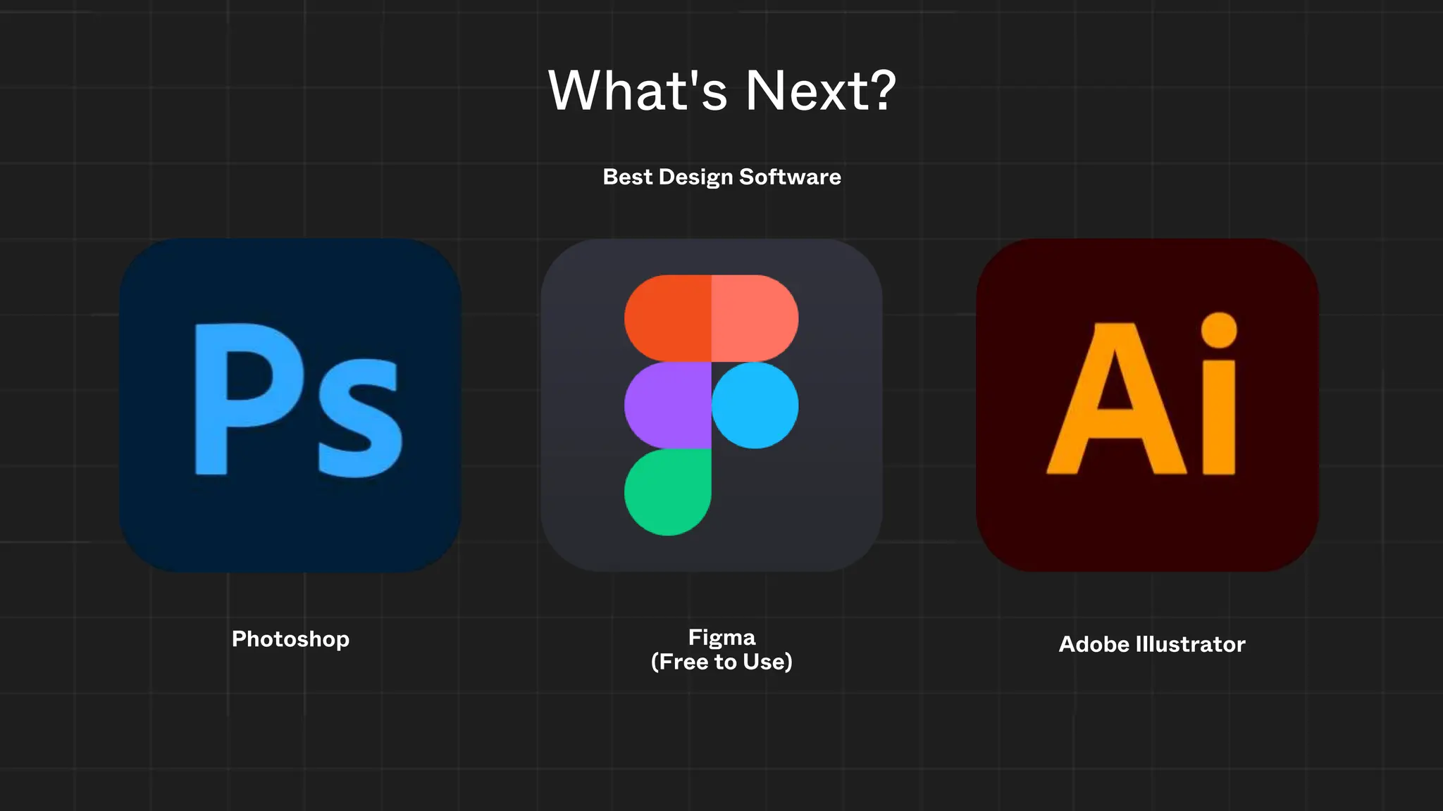 What's Next?
Figma
(Free to Use)
Best Design Software
Adobe Illustrator
Photoshop
 