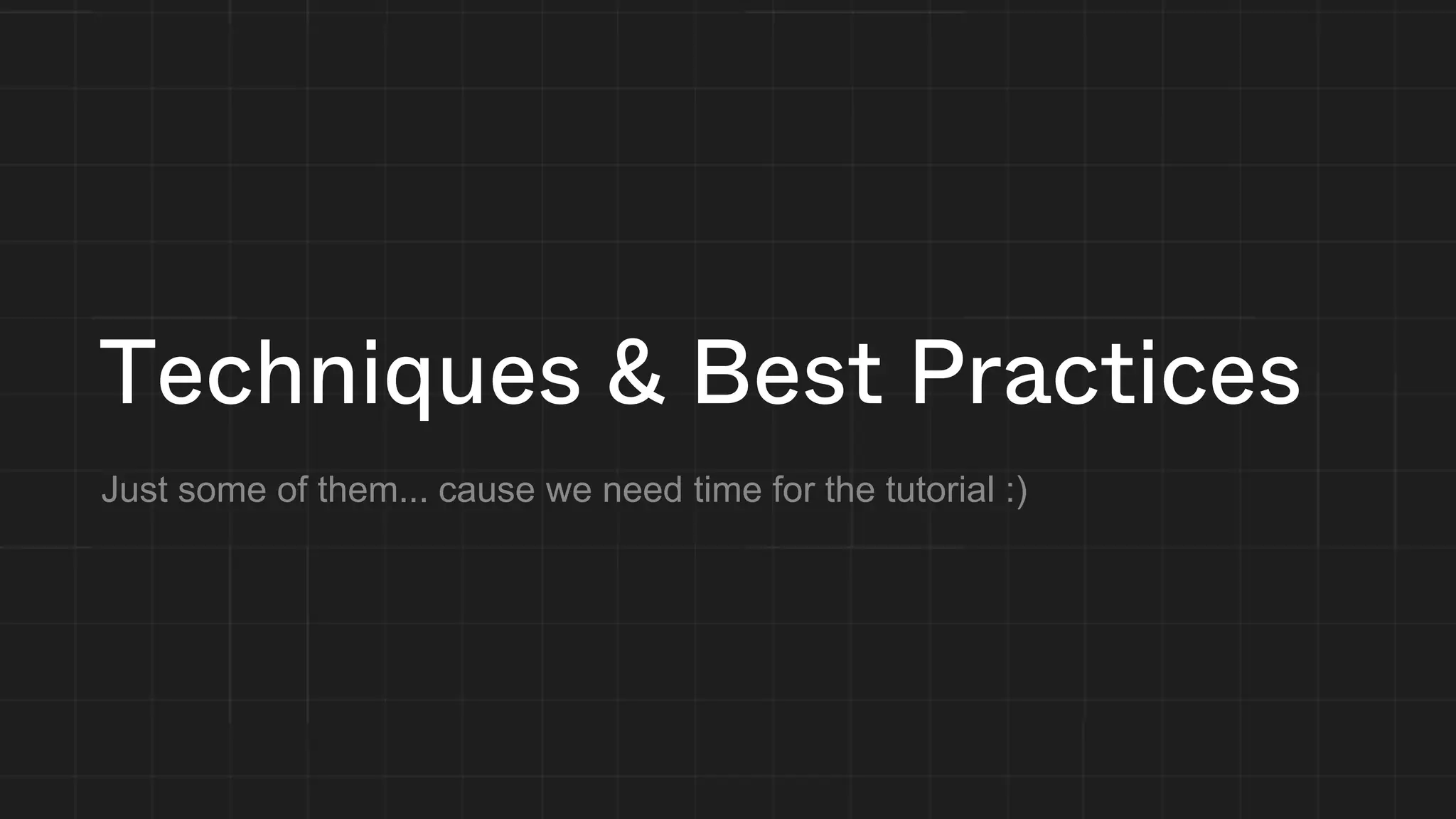Techniques & Best Practices
Just some of them... cause we need time for the tutorial :)
 