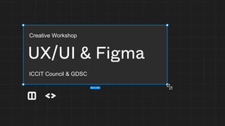 UX/UI & Figma
ICCIT Council & GDSC
Creative Workshop
853 x 352
 