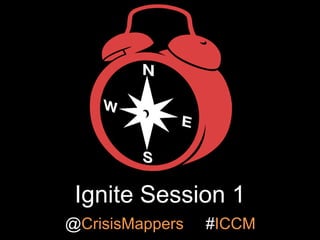 Ignite Session 1
@CrisisMappers

#ICCM

 