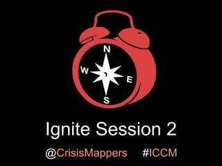 Ignite Session 2
@CrisisMappers

#ICCM

 