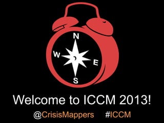 Welcome to ICCM 2013!
@CrisisMappers

#ICCM

 