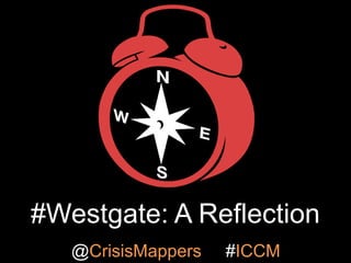 #Westgate: A Reflection
@CrisisMappers

#ICCM

 