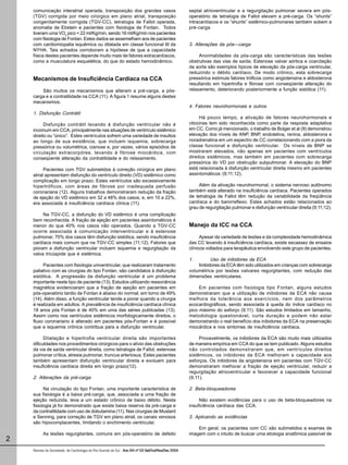 Revista da Sociedade de Cardiologia do Rio Grande do Sul - Ano XIII nº 03 Set/Out/Nov/Dez 2004Ano XIII nº 03 Set/Out/Nov/Dez 2004Ano XIII nº 03 Set/Out/Nov/Dez 2004Ano XIII nº 03 Set/Out/Nov/Dez 2004Ano XIII nº 03 Set/Out/Nov/Dez 2004
2
comunicação interatrial operada, transposição dos grandes vasos
(TGV) corrigida por meio cirúrgico em plano atrial, transposição
congenitamente corrigida (TGV-CC), tetralogia de Fallot operada,
anomalia de Ebstein e pacientes com fisiologia de Fontan. Todos
tiveram uma VO2
pico < 22 ml/Kg/min, sendo 16 ml/Kg/min nos pacientes
com fisiologia de Fontan. Estes dados se assemelham aos de pacientes
com cardiomiopatia isquêmica ou dilatada em classe funcional III da
NYHA. Tais achados corroboram a hipótese de que a capacidade
física destes pacientes depende muito mais de fatores extracardíacos,
como a musculatura esquelética, do que do estado hemodinâmico.
Mecanismos de Insuficiência Cardíaca na CCA
São muitos os mecanismos que alteram a pré-carga, a pós-
carga e a contratilidade na CCA (11). A figura 1 resume alguns destes
mecanismos.
1. Disfunção Contrátil
Disfunção contrátil levando à disfunção ventricular não é
incomum em CCA, principalmente nas situações de ventrículo sistêmico
direito ou “único”. Estes ventrículos sofrem uma variedade de insultos
ao longo de sua existência, que incluem isquemia, sobrecarga
pressórica ou volumétrica, cianose e, por vezes, vários episódios de
circulação extracorpórea, levando à fibrose miocárdica, com
conseqüente alteração da contratilidade e do relaxamento.
Pacientes com TGV submetidos à correção cirúrgica em plano
atrial apresentam disfunção do ventrículo direito (VD) sistêmico como
complicação em longo prazo. Estes ventrículos são excessivamente
hipertróficos, com áreas de fibrose por inadequada perfusão
coronariana (12). Alguns trabalhos demonstraram redução da fração
de ejeção do VD sistêmico em 32 a 48% dos casos, e, em 10 a 22%,
era associada à insuficiência cardíaca clínica (11).
Na TGV-CC, a disfunção do VD sistêmico é uma complicação
bem reconhecida. A fração de ejeção em pacientes assintomáticos é
menor do que 40% nos casos não operados. Quando a TGV-CC
ocorre associada à comunicação interventricular e à estenose
pulmonar, 70% dos casos têm disfunção sistólica, sendo insuficiência
cardíaca mais comum que na TGV-CC simples (11;12). Fatores que
pioram a disfunção ventricular incluem isquemia e regurgitação da
valva tricúspide que é sistêmica.
Pacientes com fisiologia univentricular, que realizaram tratamento
paliativo com as cirurgias do tipo Fontan, são candidatos à disfunção
sistólica. A progressão da disfunção ventricular é um problema
importante neste tipo de paciente (13). Estudos utilizando ressonância
magnética evidenciaram que a fração de ejeção em pacientes em
pós-operatório tardio de Fontan é abaixo do normal, em torno de 49%
(14). Além disso, a função ventricular tende a piorar quando a cirurgia
é realizada em adultos. A prevalência de insuficiência cardíaca clínica
18 anos pós Fontan é de 40% em uma das séries publicadas (13).
Assim como nos ventrículos sistêmicos morfologicamente direitos, o
fluxo coronariano é alterado em pacientes pós-Fontan e é possível
que a isquemia crônica contribua para a disfunção ventricular.
Dilatação e hipertrofia ventricular direita são importantes
dificuldades nos procedimentos cirúrgicos para o alívio das obstruções
da via de saída ventricular direita, como tetralogia de Fallot, estenose
pulmonar crítica, atresia pulmonar, truncus arteriosus. Estes pacientes
também apresentam disfunção ventricular direita e evoluem para
insuficiência cardíaca direita em longo prazo(12).
2. Alterações da pré-carga
Na circulação do tipo Fontan, uma importante característica de
sua fisiologia é a baixa pré-carga, que, associada a uma fração de
ejeção reduzida, leva a um estado crônico de baixo débito. Nesta
fisiologia já foi demonstrado que existe baixa reserva da pré-carga e
da contratilidade com uso de dobutamina (11). Nas cirurgias de Mustard
e Senning, para correção de TGV em plano atrial, os canais venosos
são hipocomplacentes, limitando o enchimento ventricular.
As lesões regurgitantes, comuns em pós-operatório de defeito
septal atrioventricular e a regurgitação pulmonar severa em pós-
operatório de tetralogia de Fallot elevam a pré-carga. Os “shunts”
intracardíacos e os “shunts” sistêmico-pulmonares também sobem a
pré-carga.
3. Alterações da pós—carga
Anormalidades da pós-carga são características das lesões
obstrutivas das vias de saída. Estenose valvar aórtica e coarctação
da aorta são exemplos típicos de elevação da pós-carga ventricular,
reduzindo o débito cardíaco. De modo crônico, esta sobrecarga
pressórica estimula fatores tróficos como angiotensina e aldosterona
resultando em hipertrofia e fibrose com conseqüente alteração do
relaxamento, deteriorando posteriormente a função sistólica (11).
4. Fatores neurohormonais e outros
Há pouco tempo, a ativação de fatores neurohormonais e
citocinas tem sido reconhecida como parte da resposta adaptativa
em CC. Como já mencionado, o trabalho de Bolger et al (9) demonstrou
elevação dos níveis de ANP, BNP, endotelina, renina, aldosterona e
noradrenalina em um espectro de CC correlacionando com a piora da
classe funcional e disfunção ventricular. Os níveis de BNP se
mostraram elevados, não apenas em pacientes com ventrículos
direitos sistêmicos, mas também em pacientes com sobrecarga
pressórica do VD por obstrução subpulmonar. A elevação do BNP
está relacionada à disfunção ventricular direita mesmo em pacientes
assintomáticos (9;11;12).
Além da ativação neurohormonal, o sistema nervoso autônomo
também está alterado na insuficiência cardíaca. Pacientes operados
de tetralogia de Fallot têm redução da variabilidade da freqüência
cardíaca e do barorreflexo. Estes achados estão relacionados ao
grau de regurgitação pulmonar e disfunção ventricular direita (9;11;12).
Manejo da ICC na CCA
Apesar da variedade de lesões e da complexidade hemodinâmica
das CC levando à insuficiência cardíaca, existe escassez de ensaios
clínicos voltados para terapêutica envolvendo este grupo de pacientes.
1. Uso de inibidores da ECA
Iinibidores da ECA têm sido utilizados em crianças com sobrecarga
volumétrica por lesões valvares regurgitantes, com redução das
dimensões ventriculares.
Em pacientes com fisiologia tipo Fontan, alguns estudos
demonstraram que a utilização de inibidores da ECA não causa
melhora da tolerância aos exercícios, nem dos parâmetros
ecocardiográficos, sendo associada à queda do índice cardíaco no
pico máximo do esforço (9;11). São estudos limitados em tamanho,
metodologia questionável, curta duração e podem não estar
demonstrando o real benefício dos inibidores da ECA na preservação
miocárdica e nos sintomas de insuficiência cardíaca.
Provavelmente, os inibidores da ECA são muito mais utilizados
de maneira empírica em CCA do que se tem publicado. Alguns estudos
não controlados demonstraram que, em ventrículos direitos
sistêmicos, os inibidores da ECA melhoram a capacidade aos
esforços. Os inibidores da angiotensina em pacientes com TGV-CC
demonstraram melhorar a fração de ejeção ventricular, reduzir a
regurgitação atrioventricular e favorecer a capacidade funcional
(9;11).
2. Beta-bloqueadores
Não existem evidências para o uso de beta-bloqueadores na
insuficiência cardíaca das CCA.
3. Aplicando as evidências
Em geral, os pacientes com CC são submetidos a exames de
imagem com o intuito de buscar uma etiologia anatômica passível de
 