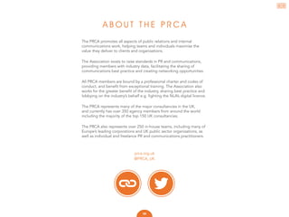 A B O U T T H E P R C A
The PRCA promotes all aspects of public relations and internal
communications work, helping teams ...