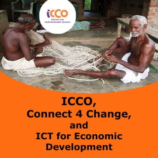 ICCO, Connect 4 Change, and ICT for Economic Development 