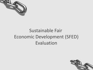 Sustainable Fair
Economic Development (SFED)
         Evaluation
 