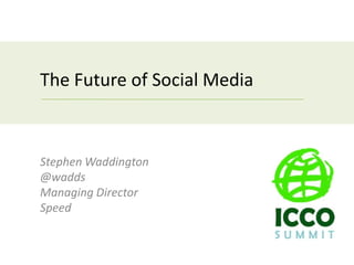 TheFuture of Social Media Stephen Waddington @wadds Managing Director Speed 