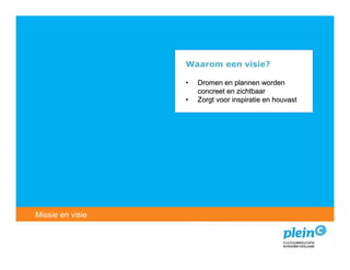Waarom een visie?

                  •   Dromen en plannen worden
                      concreet en zichtbaar
                  •   Zorgt voor inspiratie en houvast




   Introductie
Missie en visie
 