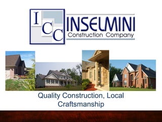 Quality Construction, Local
Craftsmanship
 