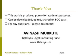 Thank You
 This work is produced purely for academic purposes.
 Can be downloaded, edited, shared on FOC basis.
 For any questions – please do contact!
AVINASH MURKUTE
Galaxy4u Legal Consulting Pune
www.Galaxy4u.in
Avinash Murkute – Galaxy4u Pune 20/19
 