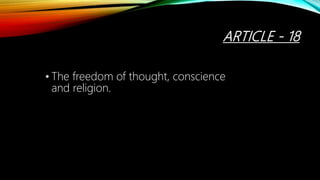 ARTICLE - 18
• The freedom of thought, conscience
and religion.
 
