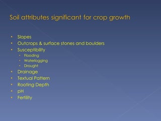 Slopes Outcrops & surface stones and boulders Susceptibility  Flooding Waterlogging Drought Drainage Textual Pattern Rooting Depth pH Fertility 