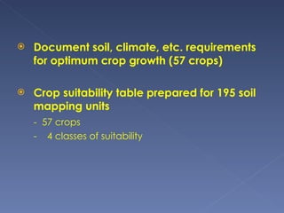 Document soil, climate, etc. requirements for optimum crop growth (57 crops) Crop suitability table prepared for 195 soil mapping units -  57 crops -  4 classes of suitability 