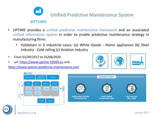 http://imu.iccs.gr
Unified Predictive Maintenance System
• UPTIME provides a unified predictive maintenance framework and ...