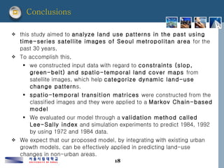 Conclusions  <ul><li>this study aimed to  analyze land use patterns in the past using time-series satellite images of Seou...